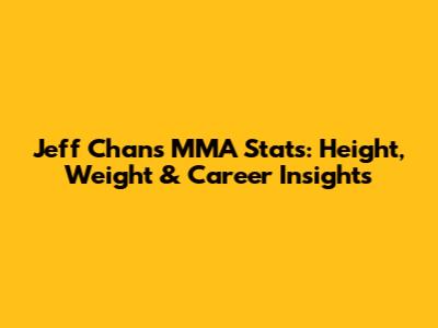 Jeff Chan's MMA Stats: Height, Weight & Career Insights