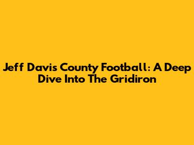 Jeff Davis County Football: A Deep Dive Into The Gridiron