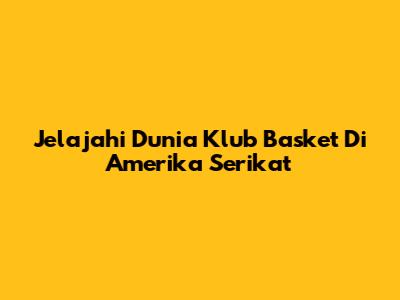 Jelajahi Dunia Klub Basket Di Amerika Serikat
