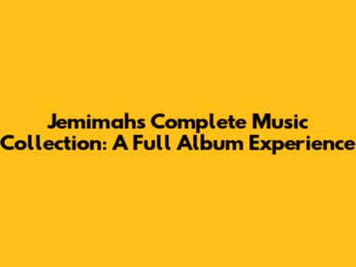 Jemimah's Complete Music Collection: A Full Album Experience