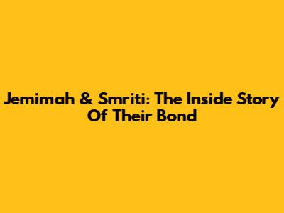 Jemimah & Smriti: The Inside Story Of Their Bond