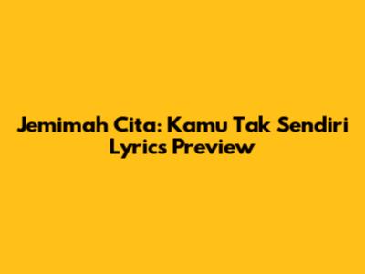 Jemimah Cita: Kamu Tak Sendiri Lyrics Preview