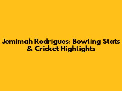 Jemimah Rodrigues: Bowling Stats & Cricket Highlights