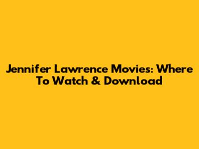 Jennifer Lawrence Movies: Where To Watch & Download