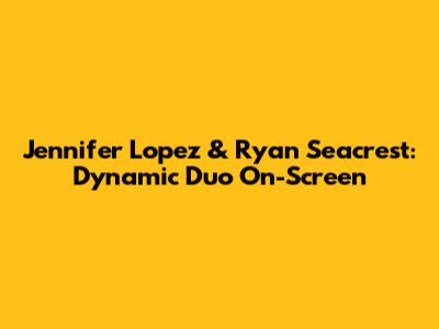 Jennifer Lopez & Ryan Seacrest: Dynamic Duo On-Screen
