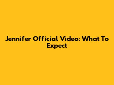 Jennifer Official Video: What To Expect