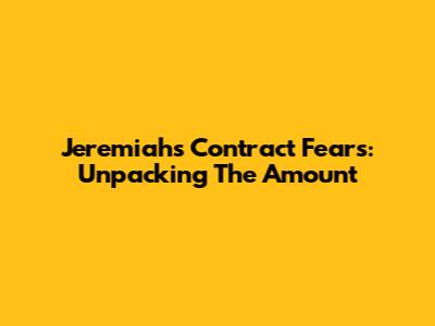 Jeremiah's Contract Fears: Unpacking The Amount