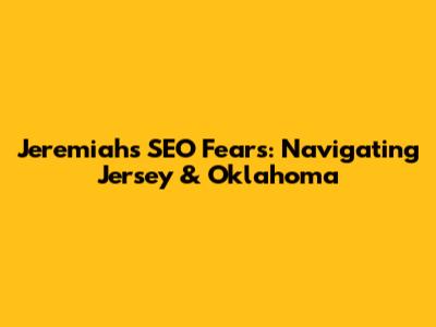 Jeremiah's SEO Fears: Navigating Jersey & Oklahoma