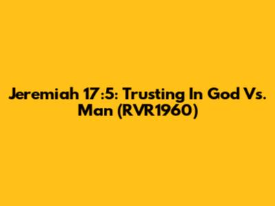 Jeremiah 17:5: Trusting In God Vs. Man (RVR1960)