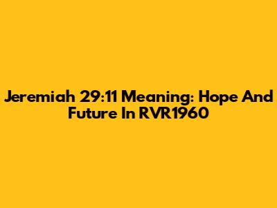 Jeremiah 29:11 Meaning: Hope And Future In RVR1960