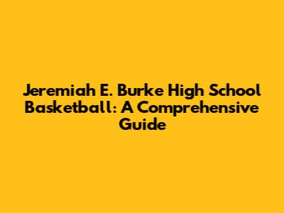 Jeremiah E. Burke High School Basketball: A Comprehensive Guide
