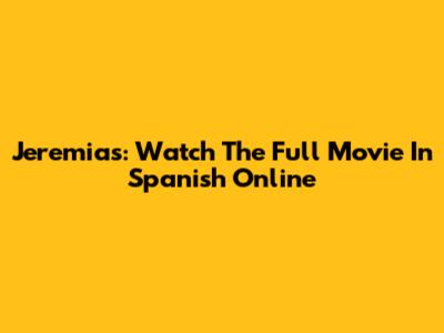 Jeremias: Watch The Full Movie In Spanish Online