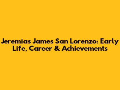 Jeremias James San Lorenzo: Early Life, Career & Achievements