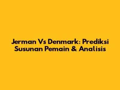 Jerman Vs Denmark: Prediksi Susunan Pemain & Analisis