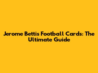 Jerome Bettis Football Cards: The Ultimate Guide