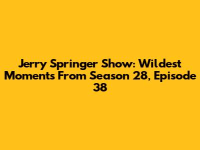 Jerry Springer Show: Wildest Moments From Season 28, Episode 38