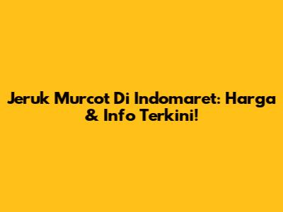 Jeruk Murcot Di Indomaret: Harga & Info Terkini!