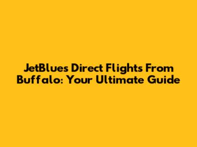 JetBlue's Direct Flights From Buffalo: Your Ultimate Guide
