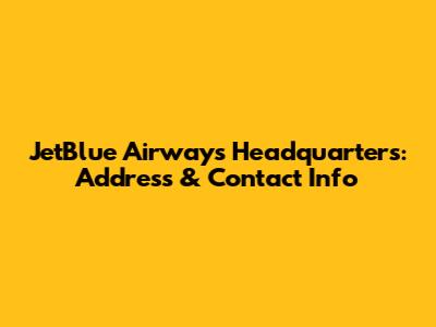 JetBlue Airways Headquarters: Address & Contact Info