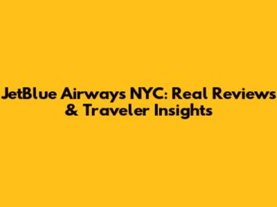 JetBlue Airways NYC: Real Reviews & Traveler Insights