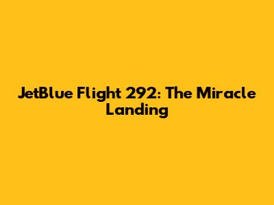 JetBlue Flight 292: The Miracle Landing