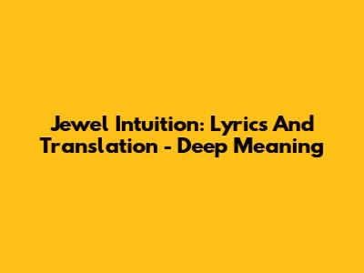 Jewel Intuition: Lyrics And Translation - Deep Meaning