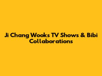 Ji Chang Wook's TV Shows & Bibi Collaborations