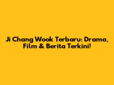 Ji Chang Wook Terbaru: Drama, Film & Berita Terkini!