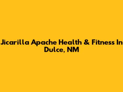 Jicarilla Apache Health & Fitness In Dulce, NM