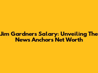 Jim Gardner's Salary: Unveiling The News Anchor's Net Worth