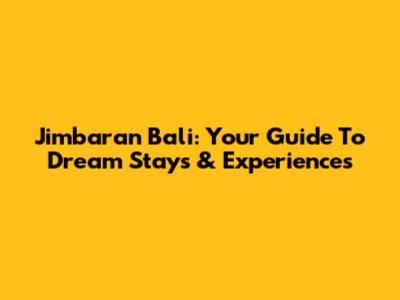 Jimbaran Bali: Your Guide To Dream Stays & Experiences