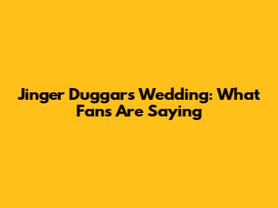 Jinger Duggar's Wedding: What Fans Are Saying