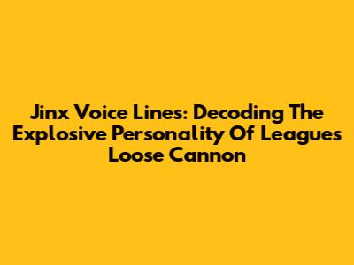 Jinx Voice Lines: Decoding The Explosive Personality Of League's Loose Cannon