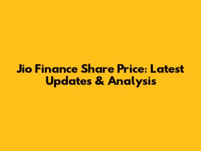 Jio Finance Share Price: Latest Updates & Analysis