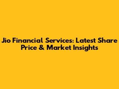 Jio Financial Services: Latest Share Price & Market Insights