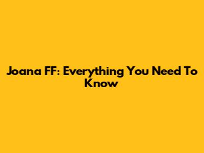 Joana FF: Everything You Need To Know