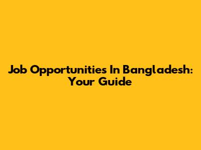Job Opportunities In Bangladesh: Your Guide