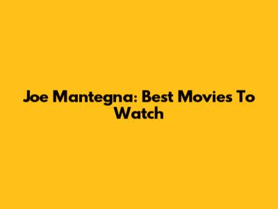 Joe Mantegna: Best Movies To Watch