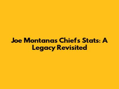 Joe Montana's Chiefs Stats: A Legacy Revisited
