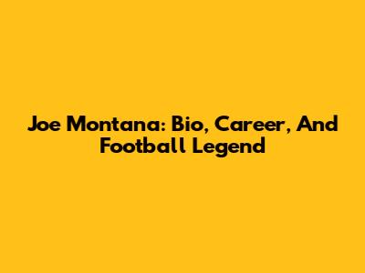 Joe Montana: Bio, Career, And Football Legend