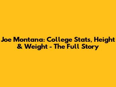 Joe Montana: College Stats, Height & Weight - The Full Story