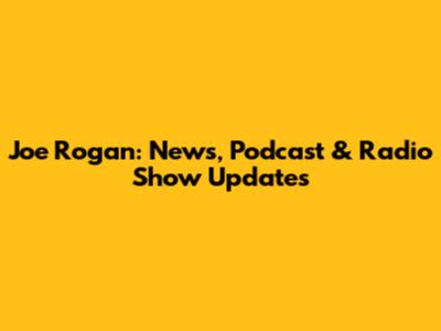 Joe Rogan: News, Podcast & Radio Show Updates