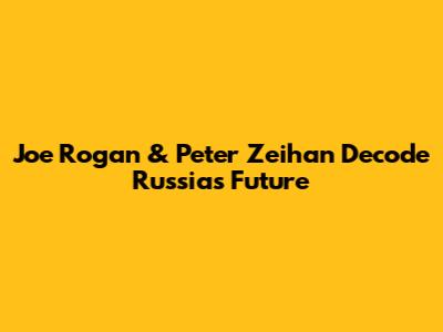Joe Rogan & Peter Zeihan Decode Russia's Future