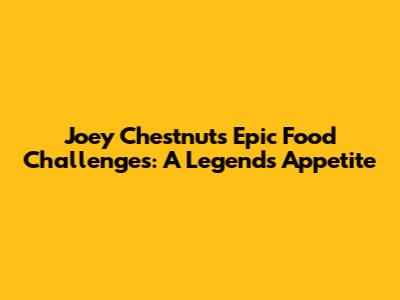 Joey Chestnut's Epic Food Challenges: A Legend's Appetite