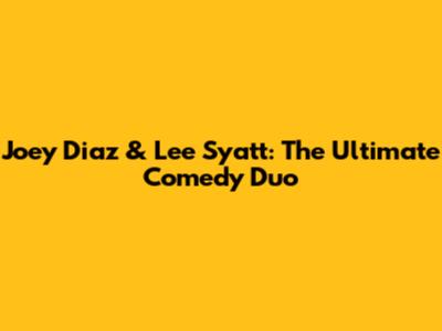 Joey Diaz & Lee Syatt: The Ultimate Comedy Duo
