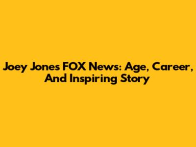 Joey Jones FOX News: Age, Career, And Inspiring Story