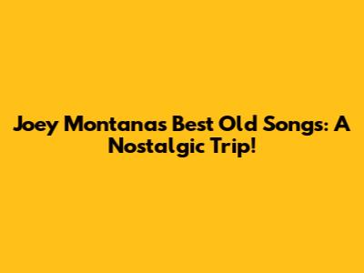 Joey Montana's Best Old Songs: A Nostalgic Trip!