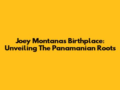 Joey Montana's Birthplace: Unveiling The Panamanian Roots