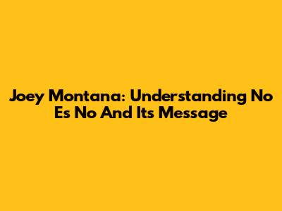 Joey Montana: Understanding 'No Es No' And Its Message