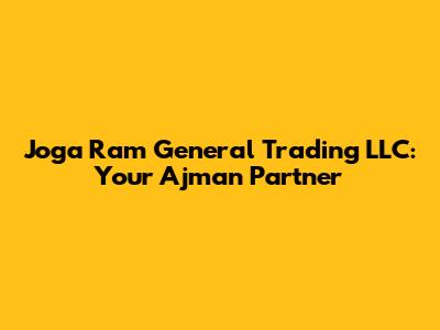 Joga Ram General Trading LLC: Your Ajman Partner